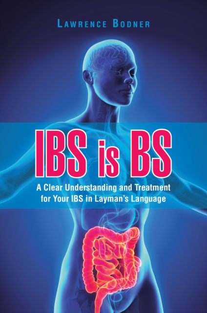 Ibs Is Bs : A Clear Understanding and Treatment for Your Ibs in Layman'S Language, EPUB eBook