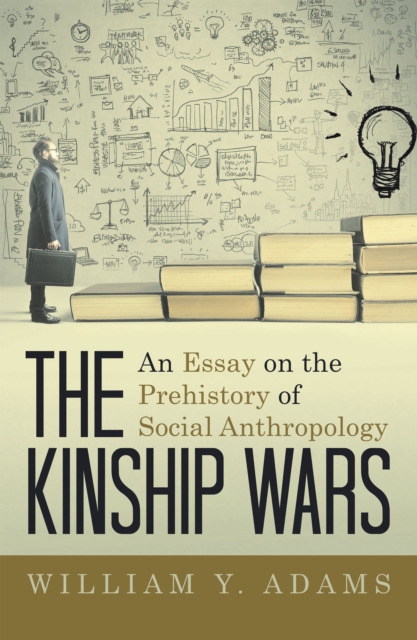 The Kinship Wars : An Essay on the Prehistory of Social Anthropology, EPUB eBook