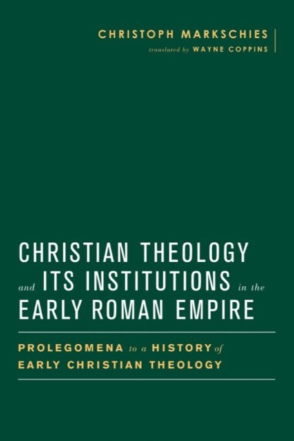 Christian Theology and Its Institutions in the Early Roman Empire : Prolegomena to a History of Early Christian Theology, Hardback Book