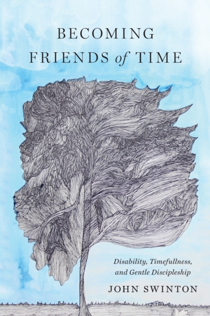 Becoming Friends of Time : Disability, Timefullness, and Gentle Discipleship, Paperback / softback Book