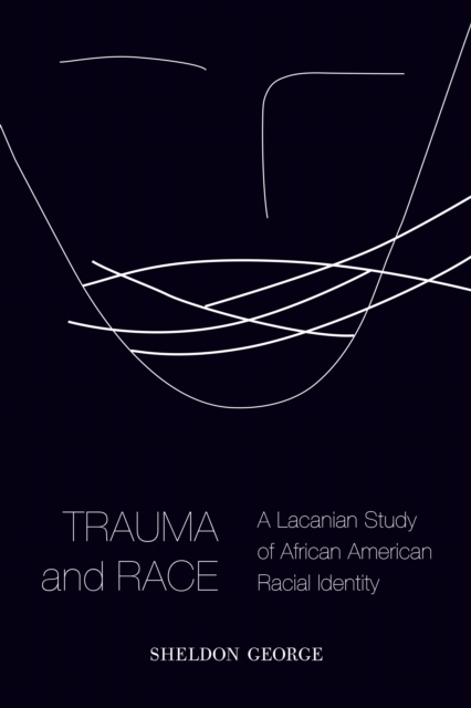 Trauma and Race : A Lacanian Study of African American Racial Identity, EPUB eBook