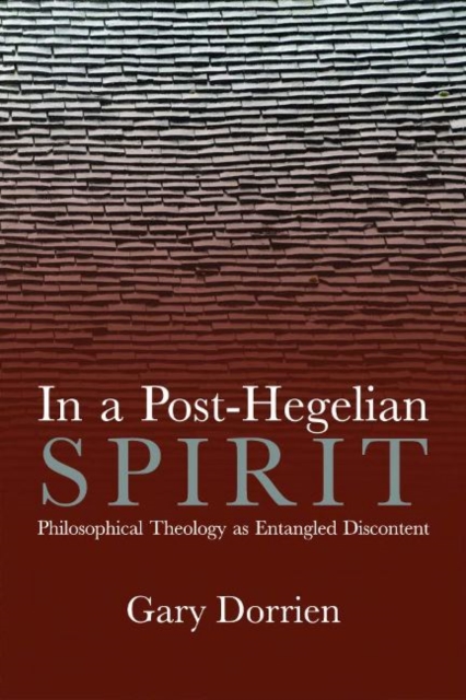 In a Post-Hegelian Spirit : Philosophical Theology as Idealistic Discontent, Hardback Book
