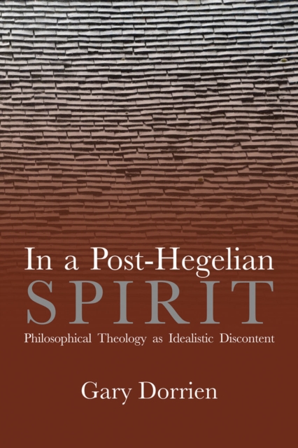 In a Post-Hegelian Spirit : Philosophical Theology as Idealistic Discontent, EPUB eBook