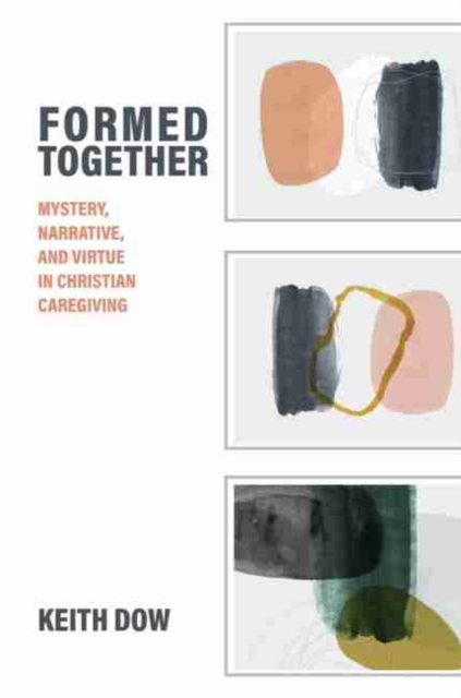 Formed Together : Mystery, Narrative, and Virtue in Christian Caregiving, Hardback Book