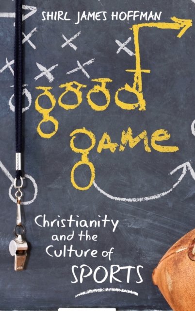 Good Game : Christianity and the Culture of Sports, Hardback Book