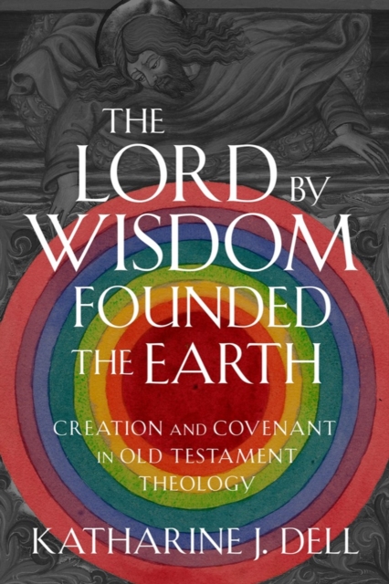 The Lord by Wisdom Founded the Earth : Creation and Covenant in Old Testament Theology, Hardback Book