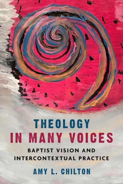 Theology in Many Voices : Baptist Vision and Intercontextual Practice, Hardback Book