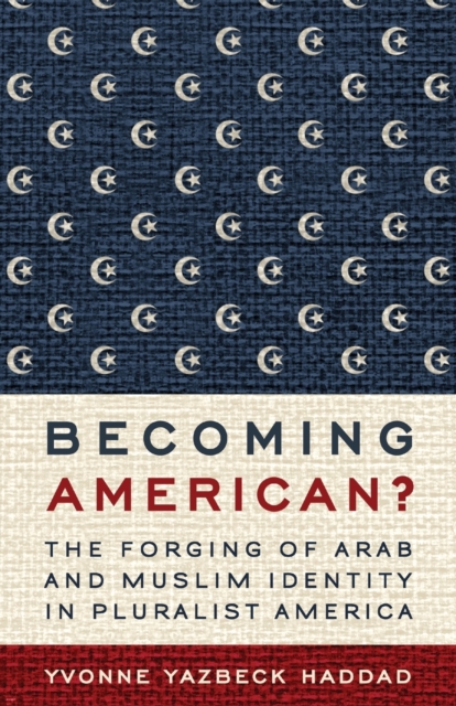 Becoming American? : The Forging of Arab and Muslim Identity in Pluralist America, Paperback / softback Book