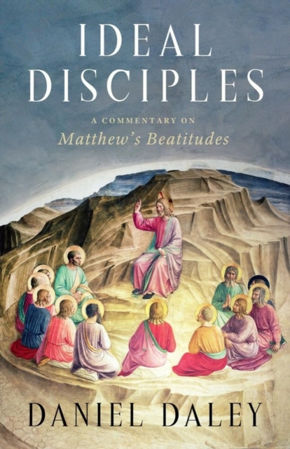 Ideal Disciples : A Commentary on Matthew's Beatitudes, Hardback Book