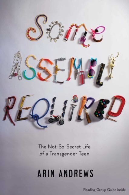 Some Assembly Required : The Not-So-Secret Life of a Transgender Teen, EPUB eBook