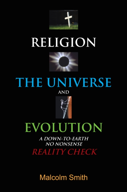 Religion, the Universe and Evolution : A Down-To-Earth,  No Nonsense  Reality Check, EPUB eBook