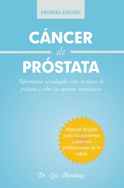 Cancer De Prostata : Informacion Actualizada Sobre El Cancer De Prostata Y Sobre Las Opciones Terapeuticas, EPUB eBook