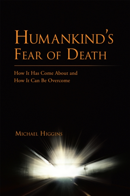 Humankind'S Fear of Death : How It Has Come About and How It Can Be Overcome, EPUB eBook