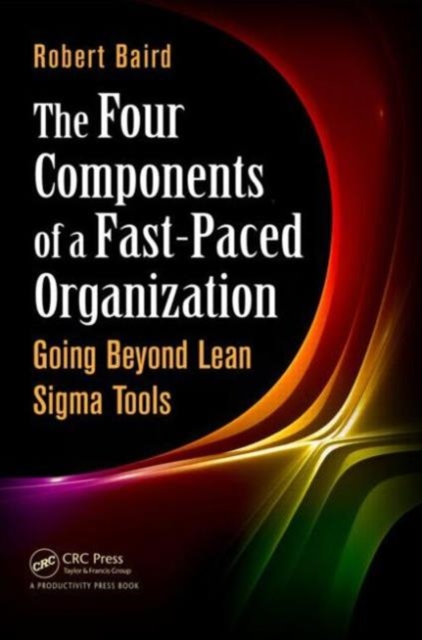 The Four Components of a Fast-Paced Organization : Going Beyond Lean Sigma Tools, Hardback Book