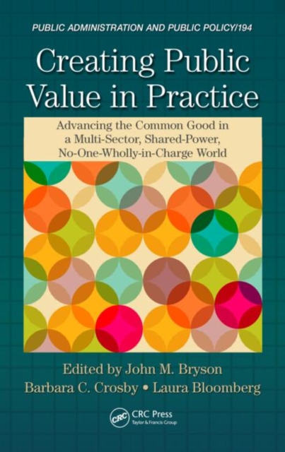 Creating Public Value in Practice : Advancing the Common Good in a Multi-Sector, Shared-Power, No-One-Wholly-in-Charge World, Hardback Book
