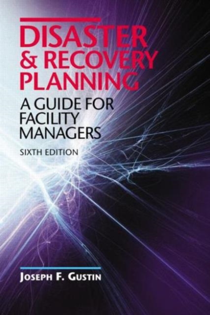 Disaster and Recovery Planning : A Guide for Facility Managers, Sixth Edition, Hardback Book