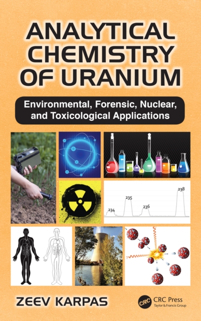 Analytical Chemistry of Uranium : Environmental, Forensic, Nuclear, and Toxicological Applications, PDF eBook