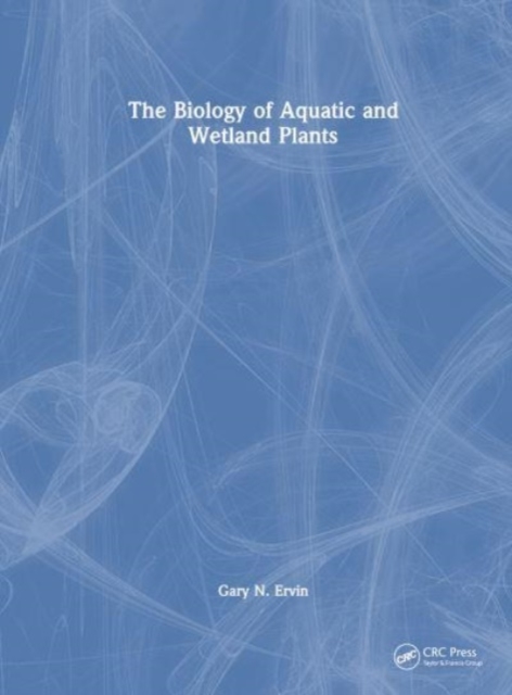 The Biology of Aquatic and Wetland Plants, Hardback Book