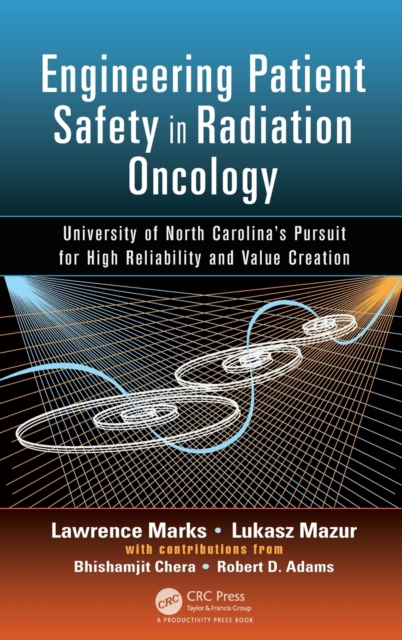 Engineering Patient Safety in Radiation Oncology : University of North Carolina's Pursuit for High Reliability and Value Creation, Hardback Book