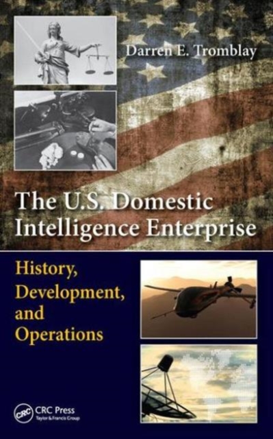 The U.S. Domestic Intelligence Enterprise : History, Development, and Operations, Hardback Book