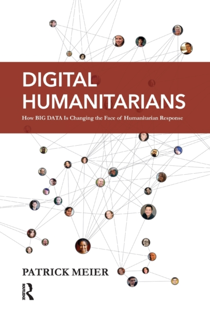 Digital Humanitarians : How Big Data Is Changing the Face of Humanitarian Response, Paperback / softback Book