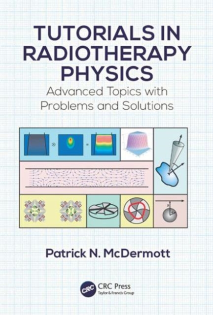 Tutorials in Radiotherapy Physics : Advanced Topics with Problems and Solutions, Paperback / softback Book