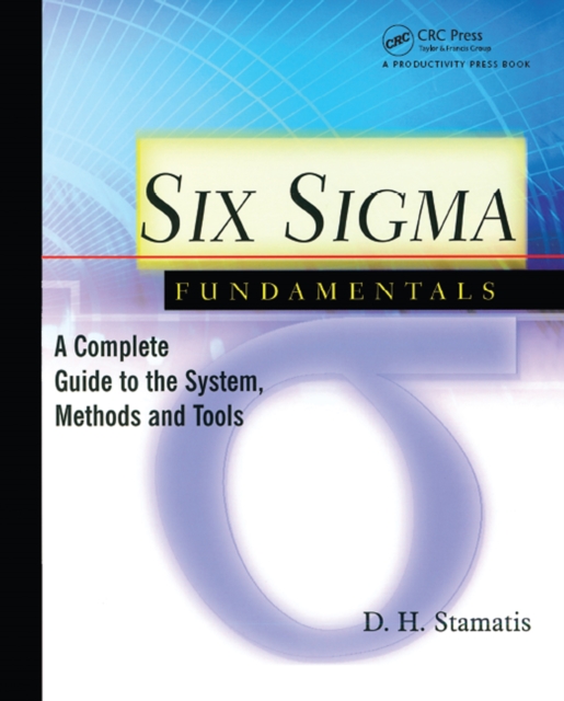 Six Sigma Fundamentals : A Complete Introduction to the System, Methods, and Tools, PDF eBook