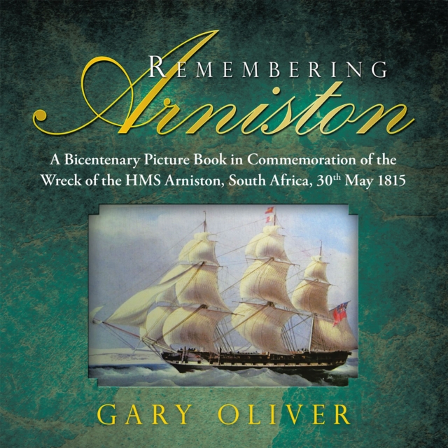Remembering Arniston : A Bicentenary Picture Book in Commemoration of the Wreck of the Hms Arniston, South Africa, 30Th May 1815, EPUB eBook