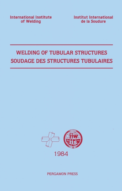 Welding of Tubular Structures : Proceedings of the Second International Conference Held in Boston, Massachusetts, USA, 16-17 July 1984 under the Auspices of the International Institute of Welding, PDF eBook