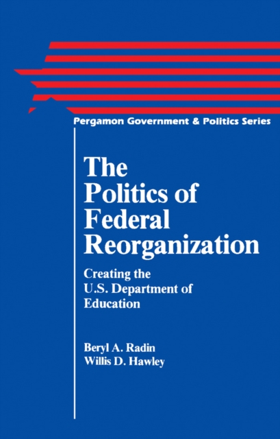 The Politics of Federal Reorganization : Creating the U.S. Department of Education, PDF eBook