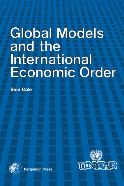 Global Models and the International Economic Order : A Paper for the United Nations Institute for Training and Research Project on the Future, PDF eBook