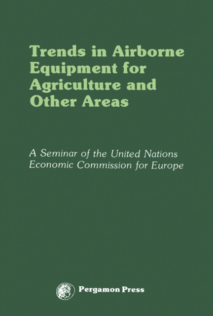 Trends in Airborne Equipment for Agriculture and Other Areas : Proceedings of a Seminar Organized by the United Nations Economic Commission for Europe, Warsaw, 18-22 September 1978, PDF eBook