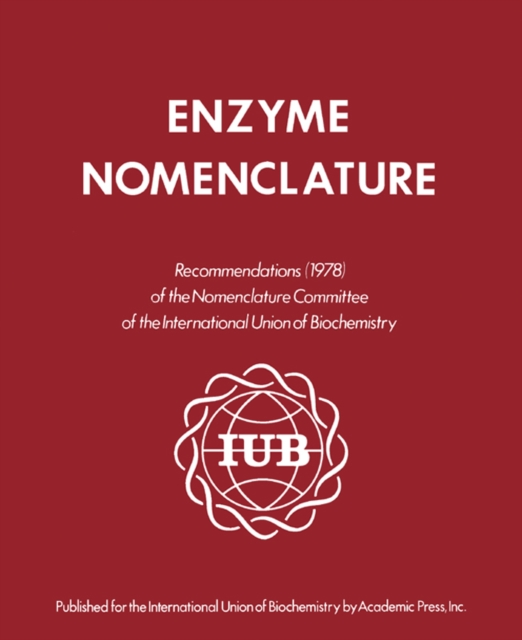 Enzyme Nomenclature 1978 : This Edition Is a Revision of the Recommendations (1972) of the IUPAC-IUB Commission on Biochemical Nomenclature, and Has Been Approved for Publication by the Executive Comm, EPUB eBook