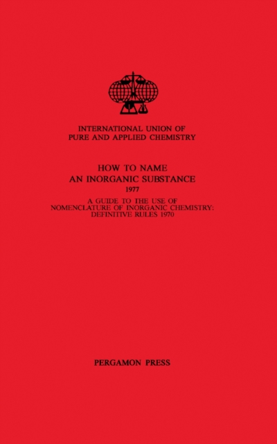 How to Name an Inorganic Substance : A Guide to the Use of Nomenclature of Inorganic Chemistry: Definitive Rules 1970, PDF eBook
