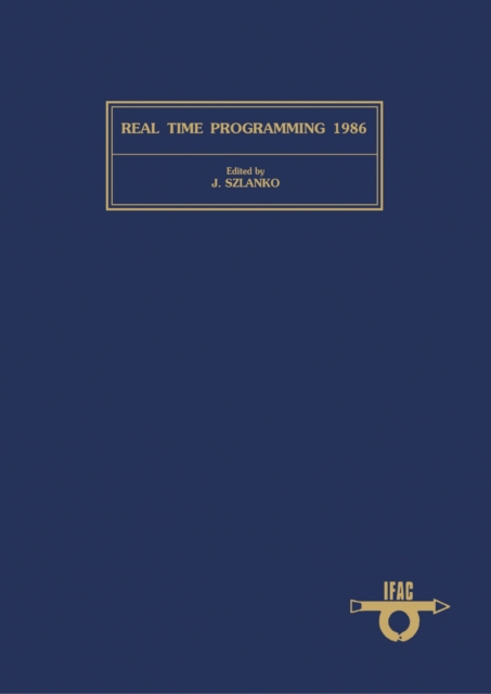 Real Time Programming 1986 : Proceedings of the 14th IFAC/IFIP Workshop, Lake Balaton, Hungary, 26-28 May 1986, PDF eBook