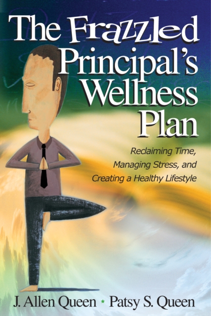The Frazzled Principal's Wellness Plan : Reclaiming Time, Managing Stress, and Creating a Healthy Lifestyle, PDF eBook