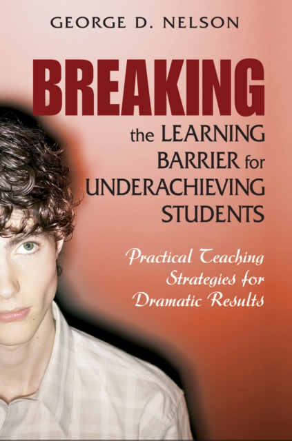 Breaking the Learning Barrier for Underachieving Students : Practical Teaching Strategies for Dramatic Results, PDF eBook