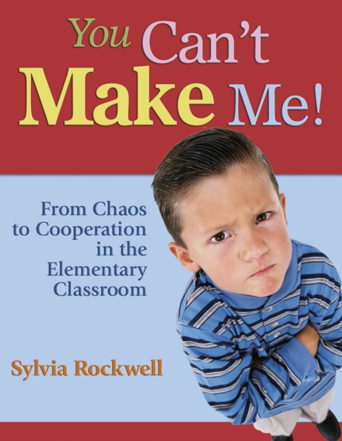 You Can't Make Me! : From Chaos to Cooperation in the Elementary Classroom, PDF eBook