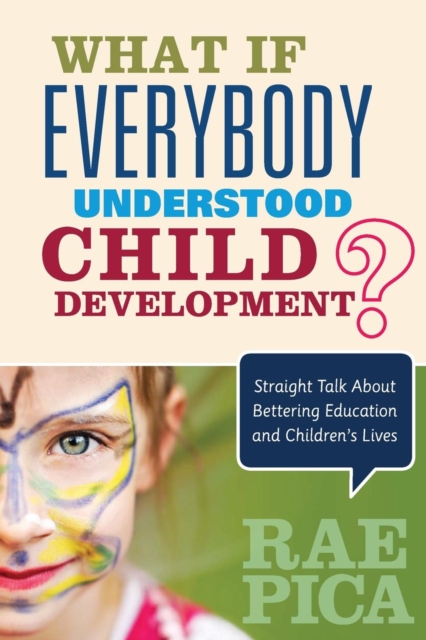 What If Everybody Understood Child Development? : Straight Talk About Bettering Education and Children's Lives, Paperback / softback Book