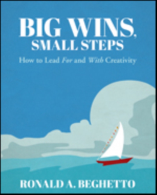 Big Wins, Small Steps : How to Lead For and With Creativity, Paperback / softback Book