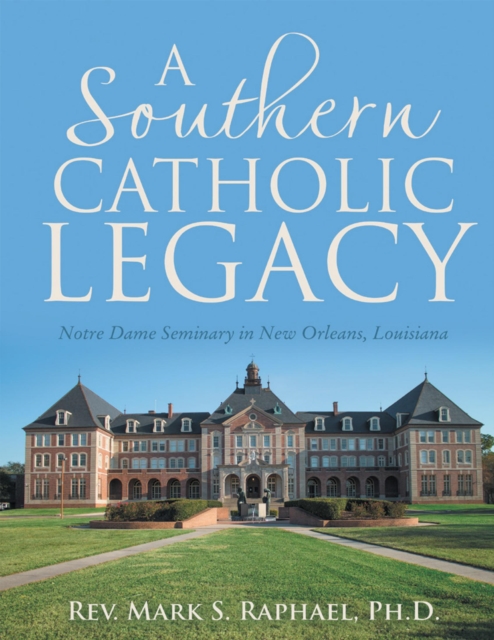 A Southern Catholic Legacy: Notre Dame Seminary In New Orleans, Louisiana, EPUB eBook