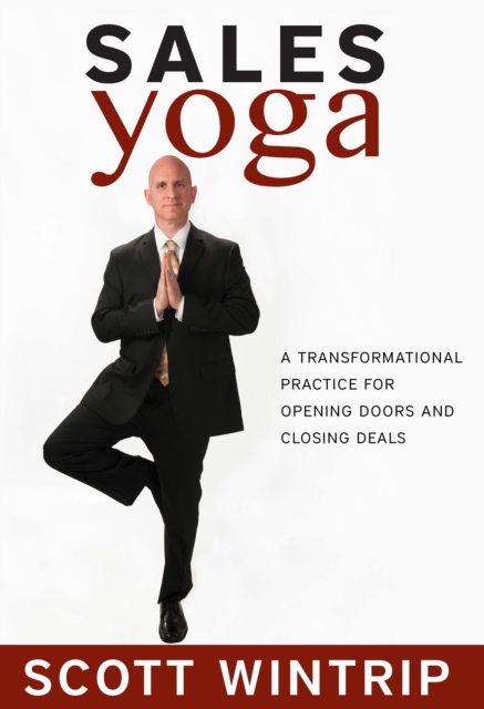 Sales Yoga : A Transformational Practice For Opening Doors and Closing Deals, EPUB eBook