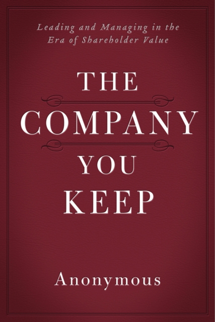 The Company You Keep : Leading and Managing in the Era of Shareholder Value, EPUB eBook