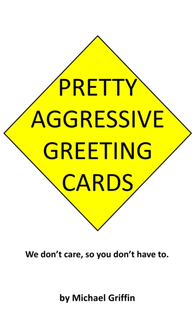 Pretty Aggressive Greeting Cards : We Don't Care So You Don't Have To, EPUB eBook