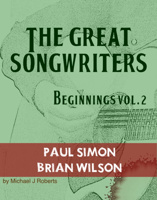 The Great Songwriters - Beginnings Vol 2 : Paul Simon and Brian Wilson, EPUB eBook