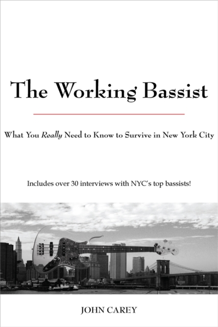 The Working Bassist : What You Really Need to Know to Survive in New York City, EPUB eBook