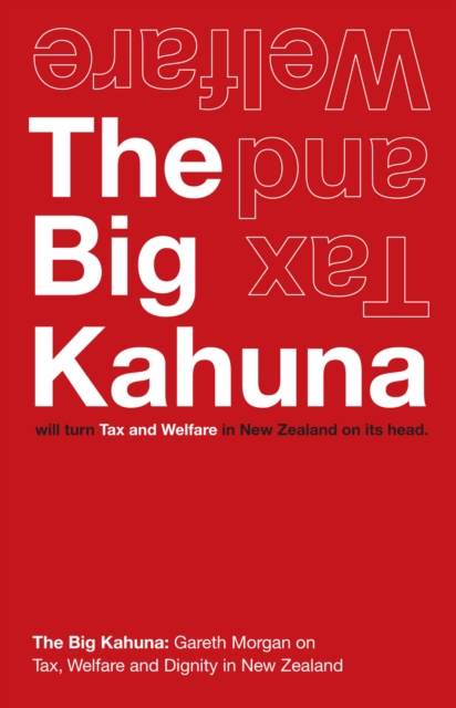 The Big Kahuna : Turning Tax and Welfare in New Zealand on its head., EPUB eBook