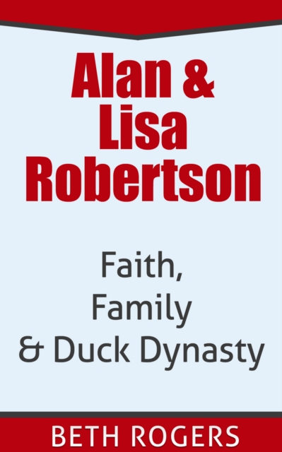 Alan & Lisa Robertson : Faith, Family & Duck Dynasty, EPUB eBook