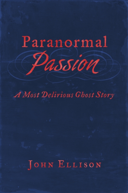 Paranormal Passion : A Most Delirious Ghost Story, EPUB eBook