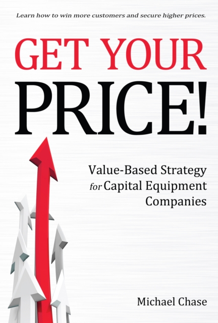 Get Your Price! : Value-Based Strategy for Capital Equipment Companies, EPUB eBook